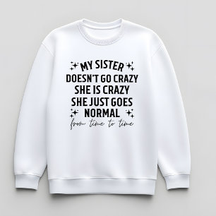 Meine Schwester wird nicht verrückt, sie ist verrü Sweatshirt