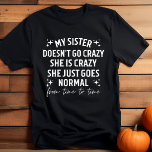 Meine Schwester wird nicht verrückt, sie ist verrü T-Shirt