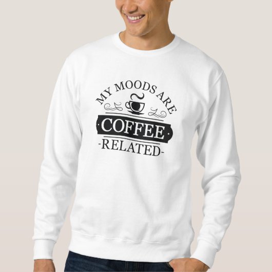 Meine Stimmungen sind Kaffee verwandt Sweatshirt (Vorderseite)