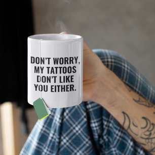 Meine Tattoos mögen dich auch nicht Kaffeetasse