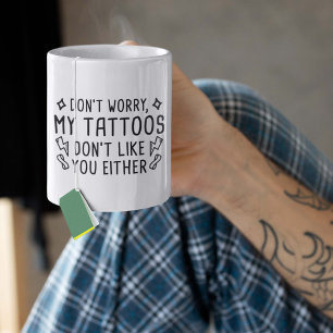 Meine Tattoos mögen dich auch nicht Kaffeetasse