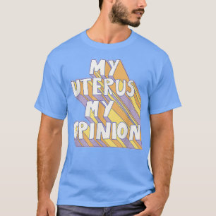 Meine Uterusmeinung Feminismus Weibliche Righ T-Shirt