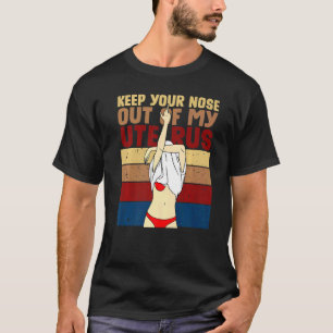 Meine Wahl Behielt deine Nase aus meinem Uterus T-Shirt
