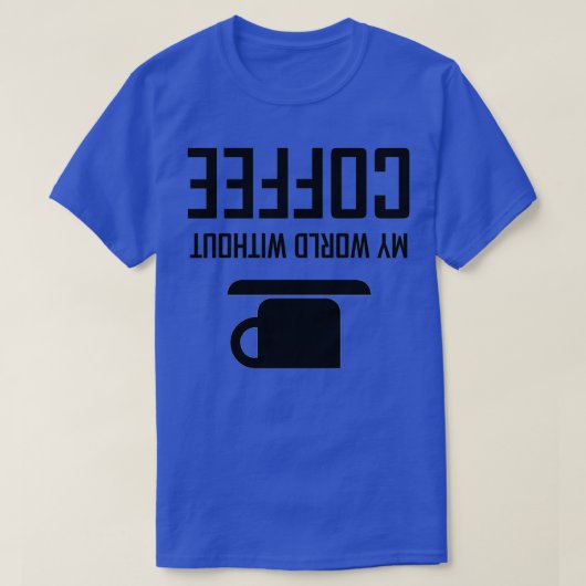 Meine Welt ohne Kaffee T-Shirt (Design vorne)