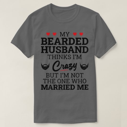 Meinen bärtigen Mann denkt, ich bin Crazy Funny B T-Shirt (Design vorne)