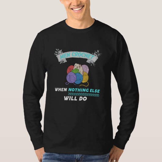 Men Crochet when nothing else will do  4 T-Shirt (Vorderseite)