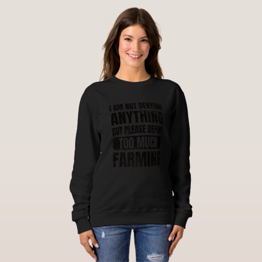 Men Farmer I'm Not Denying Anything Define Too Muc Sweatshirt (Vorne ganz)
