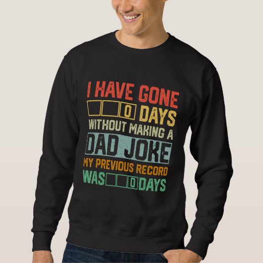 Men Fathers Day I Have Gone 0 Days Without Making Sweatshirt (Vorderseite)
