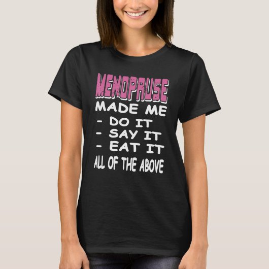 MENOPAUSE Made Me Do It Say It Eat It Present T-Shirt (Vorderseite)