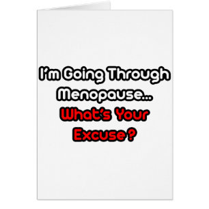 Menopause... Was ist Ihre Entschuldigung?