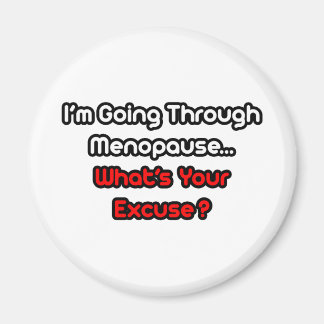 Menopause... Was ist Ihre Entschuldigung? Magnet