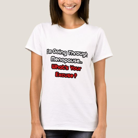 Menopause... Was ist Ihre Entschuldigung? T-Shirt (Vorderseite)