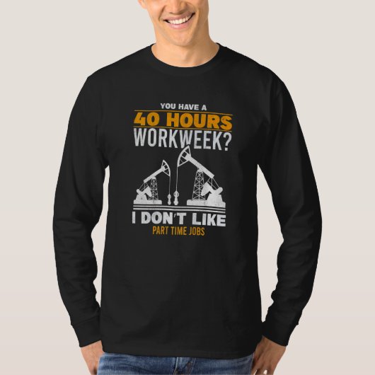 Mens 40 Hour Workweek Part Time Roughneck Oil Rig T-Shirt (Vorderseite)