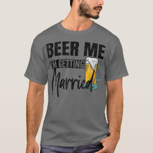 Mens Beer Me Im Get Married Funny Groom Weddin T-Shirt