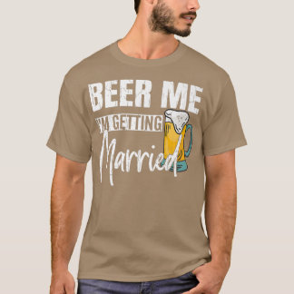 Mens Beer Me Im Get Married Funny Groom Weddin T-Shirt