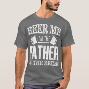 Mens Beer Me im the Father of the Bride Father's d T-Shirt