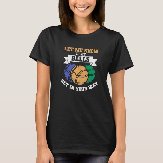 Mens Bocce Ball Player My Balls Get In Your Way Bo T-Shirt (Vorderseite)