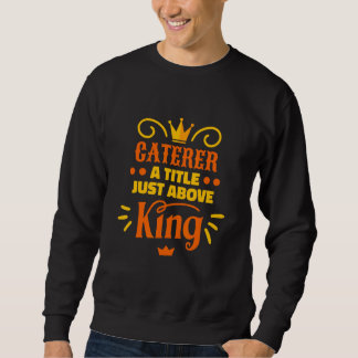 Mens Caterer A Title Just Above King Caterer and C Sweatshirt
