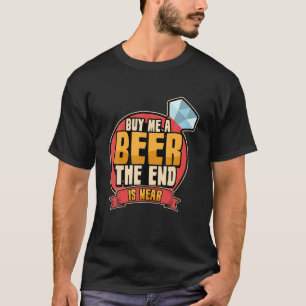 Mens Funny kaufe mir ein Bier, das Ende ist nahe B T-Shirt