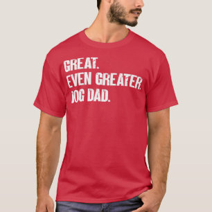 Mens Great Even Greater Dog Dad Dog Owner Dog T-Shirt