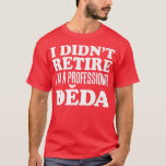 Mens I Didn't Retire I'm A Professional Deda Czech T-Shirt<br><div class="desc">Mens I Didn't Retire I'm A Professional Deda Czech Grandfather .</div>