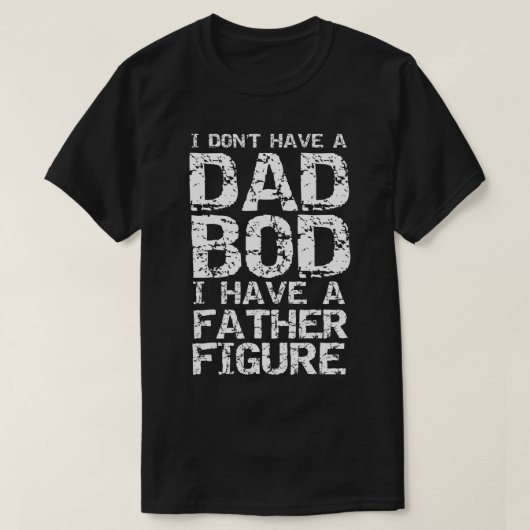Mens I Don't Have a Dad Bod I Have a Father Figure T-Shirt (Design vorne)