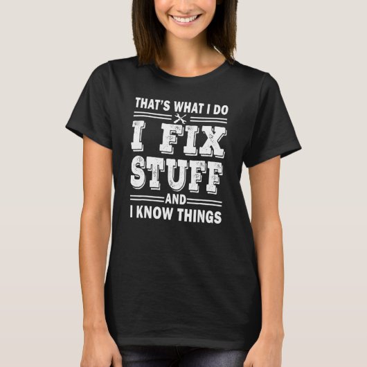 Mens I Fix Stuff And I Know Things Mechanic Fathe T-Shirt (Vorderseite)