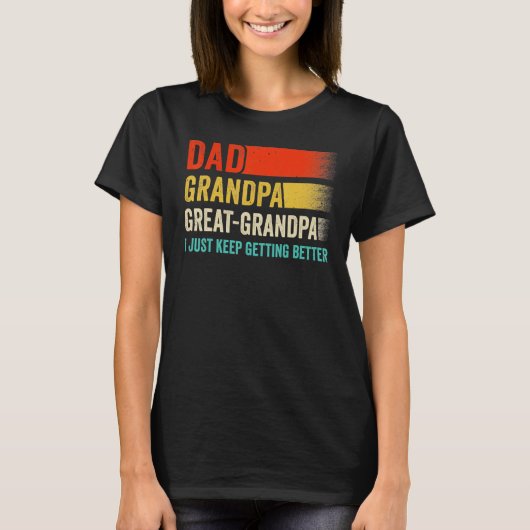 Mens I Just Keep Getting Better Dad Grandpa Great  T-Shirt (Vorderseite)
