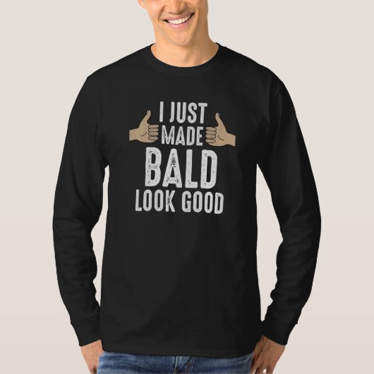 Mens I just made Bald look good Bald   T-Shirt (Vorderseite)