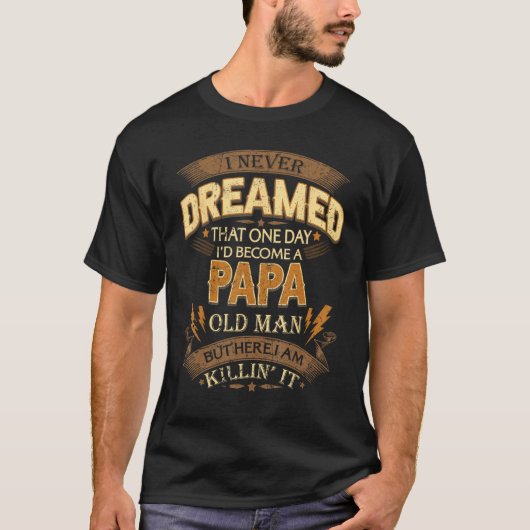 Mens I Never Dreamed That I d Become Papa Old Man  T-Shirt (Vorderseite)