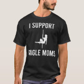 Mens I Support Single Mamas Funny Sarcastic Witty T-Shirt (Vorderseite)