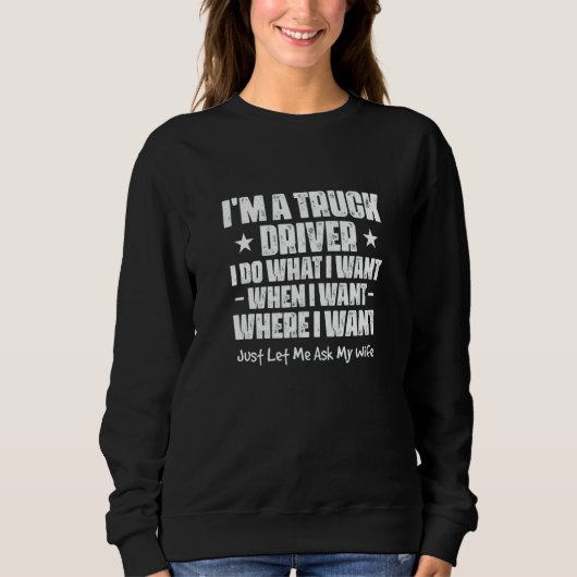 Mens I'm A Truck Driver I Do What I Want When I Wa Sweatshirt (Vorderseite)