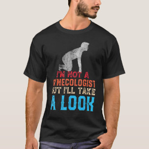 Mens I'm not A Gynecologist But I'll Take A Look T-Shirt