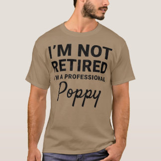 Mens I'm Not Retired A Professional Poppy Fathers  T-Shirt