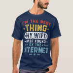 Mens Im The Best Thing My Wife Ever Found On The I T-Shirt<br><div class="desc">Mens Im The Best Thing My Wife Ever Found On The Internet .Great shirt for yourself,  family,  grandpa,  grandma,  grandmother,  grandfather,  mom,  dad,  sister,  brother,  uncle,  aunt,  men,  women or anyone</div>