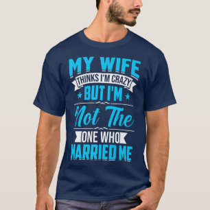 Mens meine Ehefrau denkt, dass ich verrückt bin ni T-Shirt