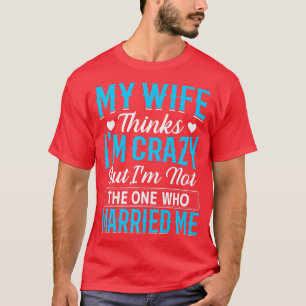 Mens Meine Frau denkt, ich bin verrückt, ich bin n T-Shirt