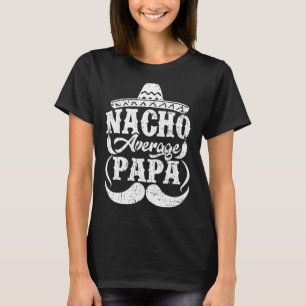 Mens Nacho Average Papa Mexican Hat Mustache Fathe T-Shirt