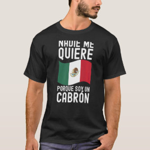 Mens Nadie Me Quiere Porque Soy Un Cabron Mexican T-Shirt