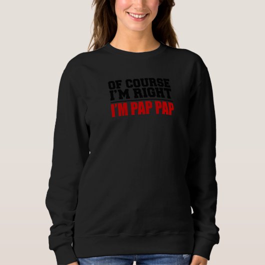 Mens Of Course I'm Right I'm Pap Pap Funny Stubbor Sweatshirt (Vorderseite)