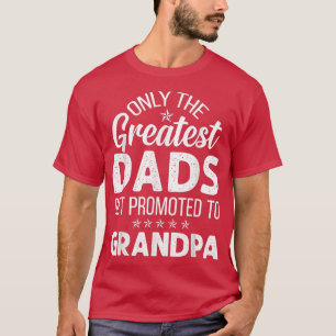 Mens Only The Greatest Dads Get Promoted To Grandp T-Shirt