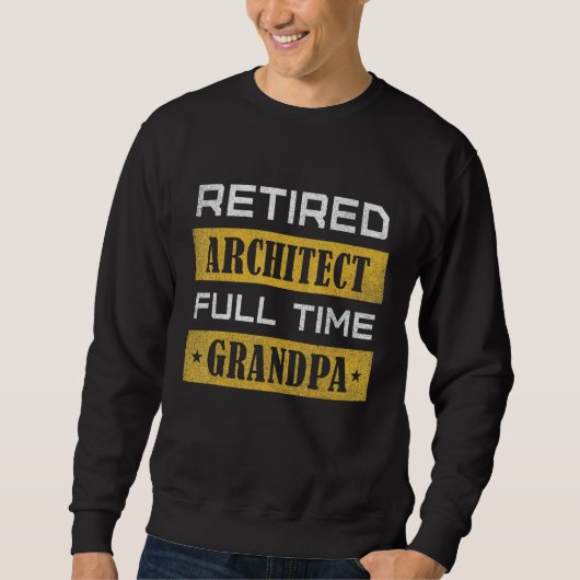 Mens Retired Architect Full Time Grandpa Retiremen Sweatshirt (Vorderseite)