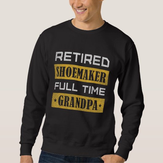 Mens Retired Shoemaker Full Time Grandpa Retiremen Sweatshirt (Vorderseite)