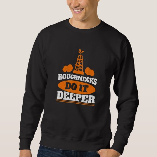Mens Roughnecks Do It Deeper Oil Rig Worker Oilfie Sweatshirt (Vorderseite)