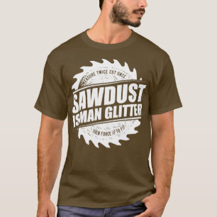 Mens Sawstaub ist ein menschlicher Glitzer Holzwer T-Shirt