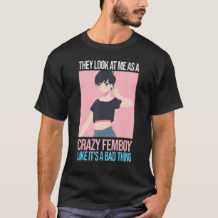 Mens sehen sie mich als verrückte Femboys Fem an T-Shirt