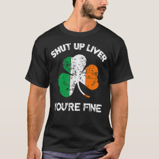 Mens Shut Up Liver You're Fine , St. Patrick's Day T-Shirt