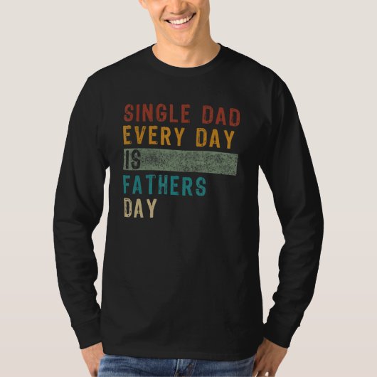 Mens Single Dad   Fathers Every Day Is Fathes Day  T-Shirt (Vorderseite)