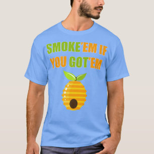 Mens Smoke'Em If You Got Em Beekeeper Apiaries Hon T-Shirt