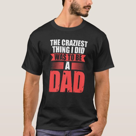 Mens the craziest thing I did was to be a dad fath T-Shirt (Vorderseite)